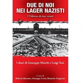 Due di noi nei lager nazisti. L'Odissea di due veneti. I diari di Giuseppe Marchi, Luigi Tosi