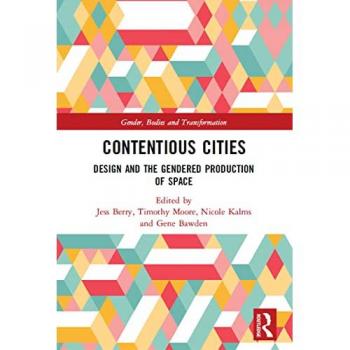 Contentious Cities: Design and the Gendered Production of Space (Gender, Bodies and Transformation)