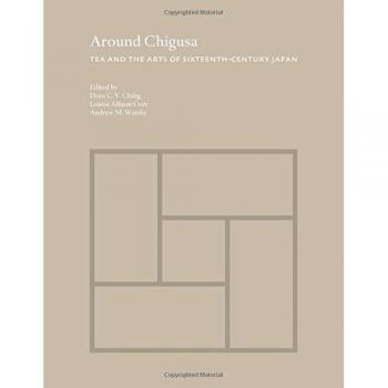 Around Chigusa: Tea and the Arts of Sixteenth-Century Japan