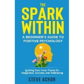 The Spark Within: A Beginner's Guide to Positive Psychology