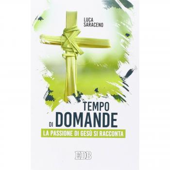 Tempo di domande. La passione di Gesù si racconta