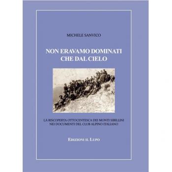 Non eravamo dominati che dal cielo. La riscoperta ottocentesca dei Monti Sibillini nei documenti del Club Alpino Italiano Michele Sanvico