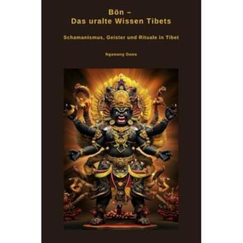 Bön – Das uralte Wissen Tibets: Schamanismus, Geister und Rituale in Tibet