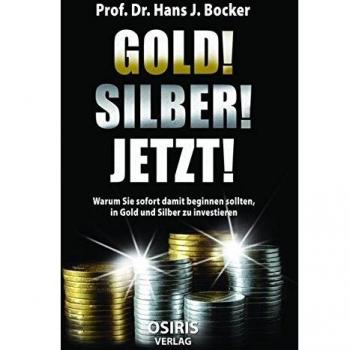 Bocker, Prof. Dr. Hans J. Gold! Silber! Jetzt!: Warum Sie Sofort Damit Beginnen Sollten, In Gold Und Silber Zu Investieren