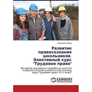 Razvitie pravosoznaniya shkol'nikov. Elektivnyy kurs Trudovoe pravo: Avtorskaya programma i razrabotki zanyatiy v sredney (polnoy) shkole po ... kursu Trudowoe prawo. 10-11 klass