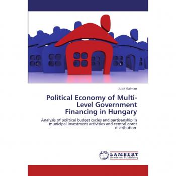 Political Economy of Multi-Level Government Financing in Hungary: Analysis of political budget cycles and partisanship in municipal investment activities and central grant distribution 