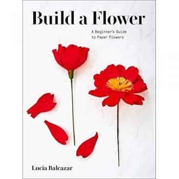 Build a Flower : A Beginner’s Guide to Paper Flowers