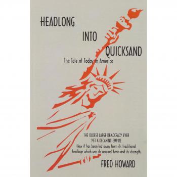 Headlong Into Quicksand: The Tale of Today in America, the Oldest Large Democracy Ever, Yet a Decaying Empire