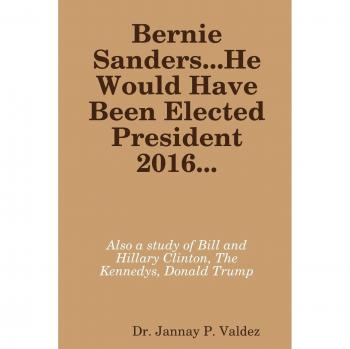 Bernie Sanders...He Would Have Been Elected President 2016