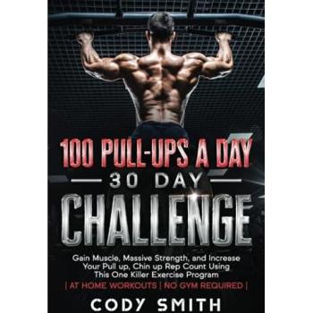 100 Pull-Ups a Day 30 Day Challenge: Gain Muscle, Massive Strength, and Increase Your Pull up, Chin up Rep Count Using This One Killer Exercise Program | at Home Workouts | No Gym Required