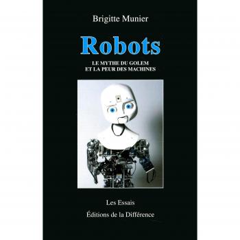 Brigitte Munier Robots : Le Mythe Du Golem Et La Peur Des Machines