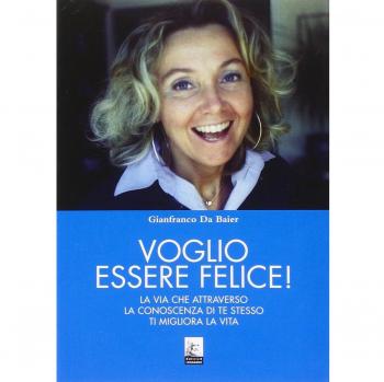 Voglio essere felice! La via che attraverso la conoscenza di te stesso ti migliora la vita