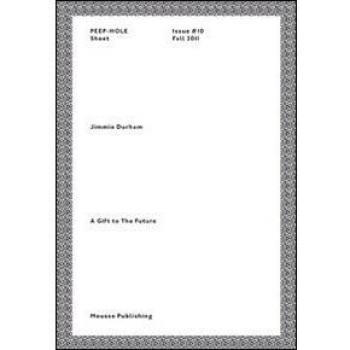 Jimmie Durham. A gift to the future. Peep-Hole Sheet. Ediz. italiana e inglese: 10