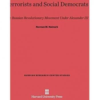 Terrorists and Social Democrats: The Russian Revolutionary Movement Under Alexander III (Russian Research Center Studies, Band 82)