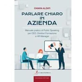 Parlare chiaro in azienda. Manuale pratico di public speaking per CEO, direttori formazione e HR manager