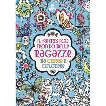 Il fantastico mondo delle ragazze da creare e colorare. Ediz. a colori