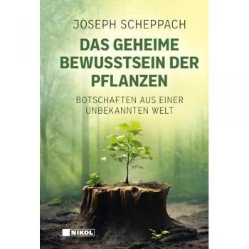 Joseph Scheppach Das Geheime Bewusstsein Der Pflanzen: Botschaften Aus Einer Unbekannten Welt