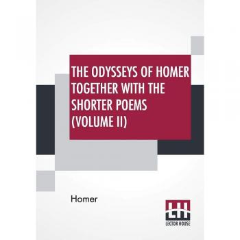 The Odysseys Of Homer Together With The Shorter Poems
