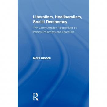 Liberalism, Neoliberalism, Social Democracy: Thin Communitarian Perspectives on Political Philosophy and Education (Routledge Studies in Social and Political Thought, 66, Band 66)
