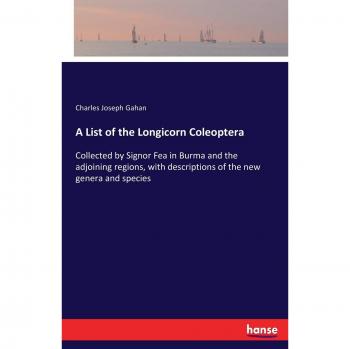 A List of the Longicorn Coleoptera: Collected by Signor Fea in Burma and the adjoining regions, with descriptions of the new genera and species