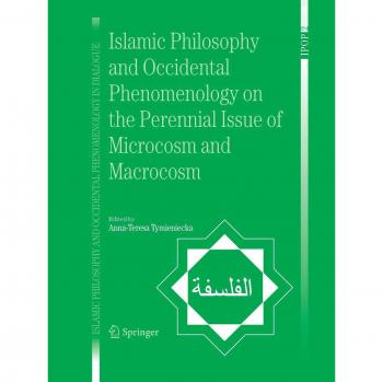 Islamic Philosophy and Occidental Phenomenology on the Perennial Issue of Microcosm and Macrocosm