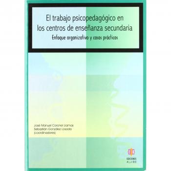 El trabajo psicopedagógico en los centros de enseñanza secundaria: Enfoque organizativo y casos prácticos.