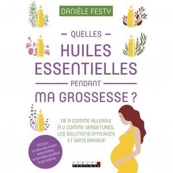 Quelles huiles essentielles pendant ma grossesse ? De A comme allergie à V comme vergetures, les solutions efficaces et sans danger