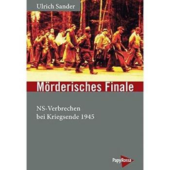Mörderisches Finale: NS-Verbrechen bei Kriegsende 1945 (Neue Kleine Bibliothek)