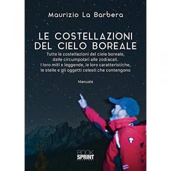 Le costellazioni del cielo boreale. Tutte le costellazioni del cielo boreale, dalle circumpolari alle zodiacali. I loro miti e le leggende, le loro caratteristiche, le stelle e gli oggetti celest...