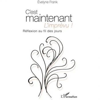 Frank, Evelyne: C'est maintenant l'imprévu ! Réflexion au fil des jours