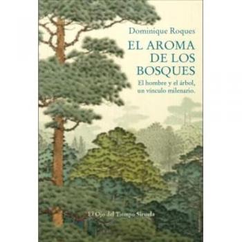 El aroma de los bosques: El hombre y el árbol, un vínculo milenario (El Ojo del Tiempo, Band 158)
