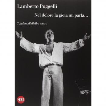 Lamberto Puggelli. Nel dolore la gioia mi parla... Tanti modi di dire teatro