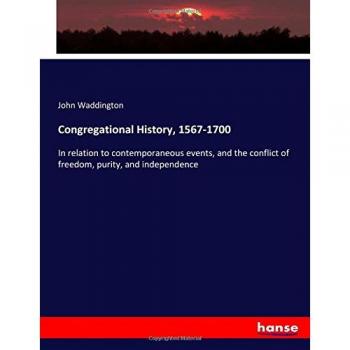 Congregational History, 1567-1700: In relation to contemporaneous events, and the conflict of freedom, purity, and independence