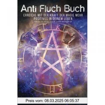 Anti Fluch Buch ERREICHE MIT DER KRAFT DER MAGIE MEHR POSITIVES IN DEINEM LEBEN: ERWECKE DIE WEISSE SCHUTZ ZAUBER MACHT IN DIR