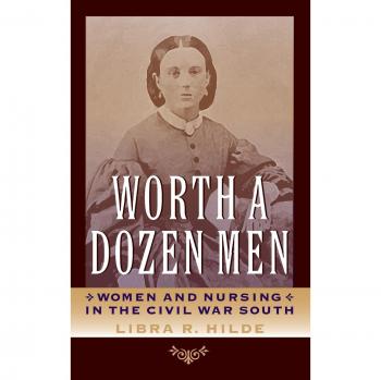 Worth a Dozen Men: Women and Nursing in the Civil War South