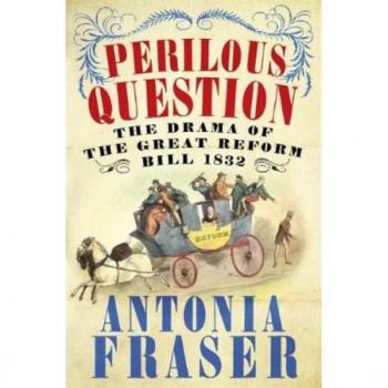 Fraser, Lady Antonia Perilous Question: The Drama Of The Great Reform Bill 1832