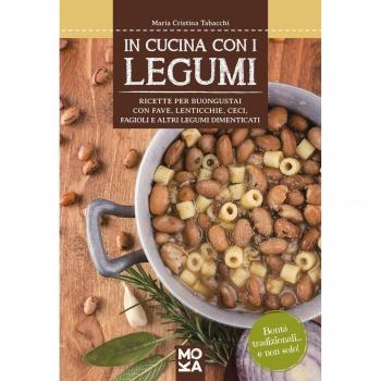In cucina con i legumi. Ricette per buongustai con fave, lenticchie, ceci, fagioli e altri legumi dimenticati