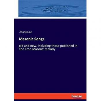 Masonic Songs: old and new, including those published in The Free-Masons' melody