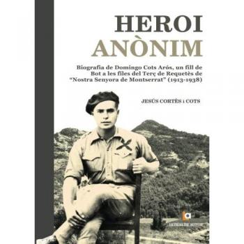 HEROI ANÒNIM. Biografía de Domingo Cots Arós, un fill de Bot a les files del Terç de Requetès de “Nostra Senyora de Montserrat”