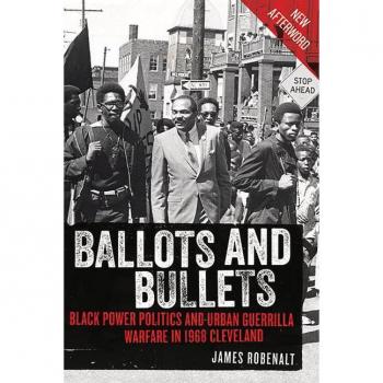 Ballots and Bullets : Black Power Politics and Urban Guerrilla Warfare in 1968 Cleveland, by James Robenalt