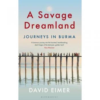 A Savage Dreamland: Journeys in Burma
