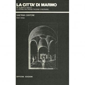 La città di marmo. Da Alberti a Serlio la storia tra progettazione e restauro