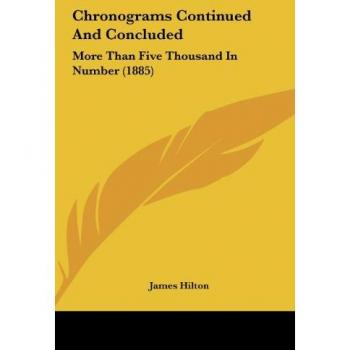 Chronograms Continued And Concluded: More Than Five Thousand In Number (1885)