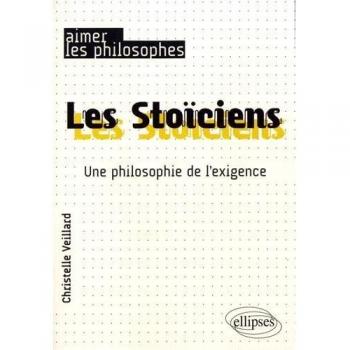 Les Stoïciens. Une philosophie de l'exigence