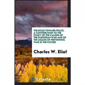The road toward peace; a contribution to the study of the causes of the European war and of the means of preventing war in the future