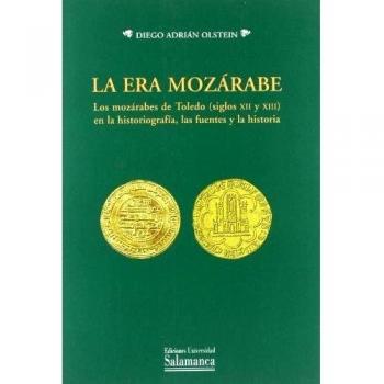 La era mozárabe. Los mozárabes de toledo (siglos xii y xiii) en la historiografía, las fuentes y la historia