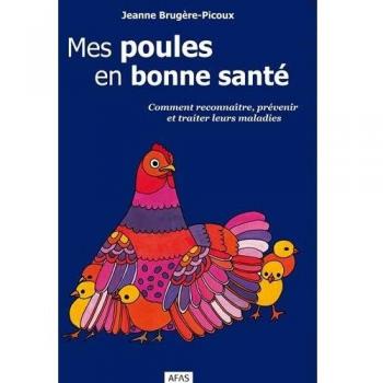 Mes poules en bonne santé: Comment reconnaître, prévenir et traiter leurs maladies