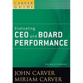 A Carver Policy Governance Guide, Evaluating CEO and Board Performance, by John Carver