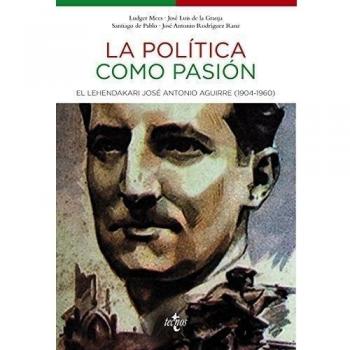 La política como pasión: El lehendakari José Antonio Aguirre (1904-1960) (Tapa blanda con solapas).