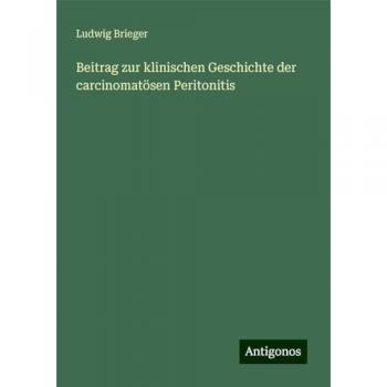 Brieger, Ludwig: Beitrag zur klinischen Geschichte der carcinomatösen Peritonitis